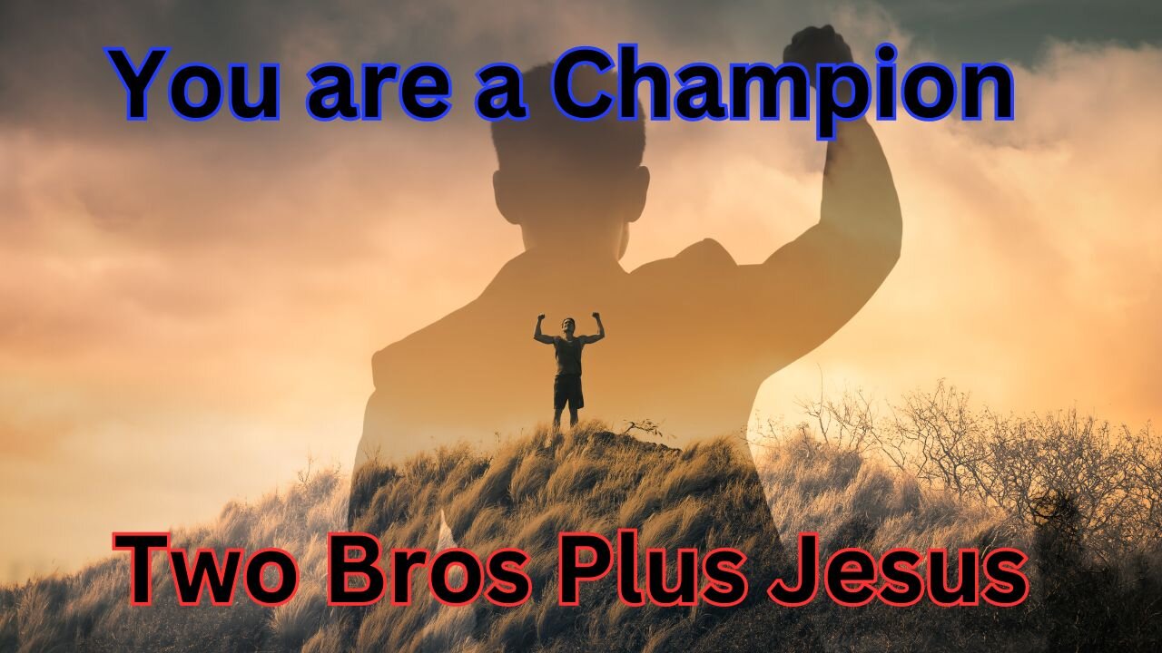 Two Bros Plus Jesus: You are a Champion