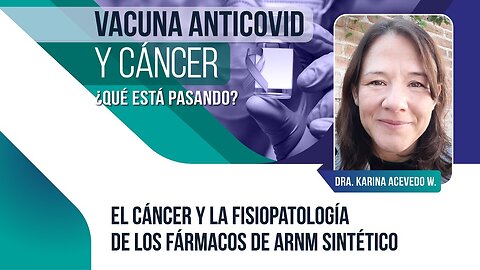 VACUNA ANTICOVID Y CÁNCER ¿QUÉ ESTÁ PASANDO? - KARINA ACEVEDO WHITEHOUSE