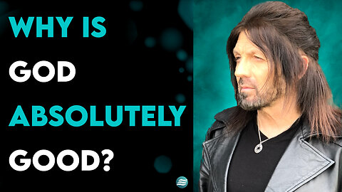 Why Is God Absolutely Good? - Robin Bullock