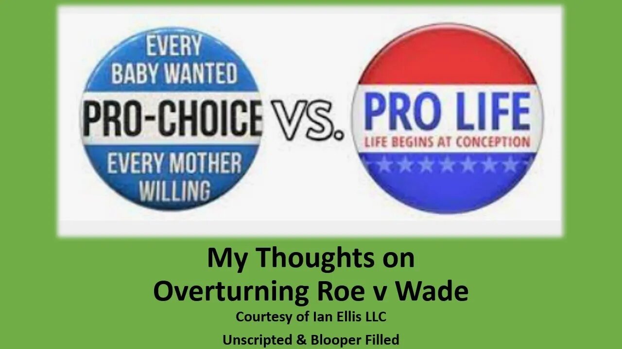 My Thoughts on Roe v Wade Overturned (Courtesy of Ian Ellis LLC) [Unscripted With Bloopers]