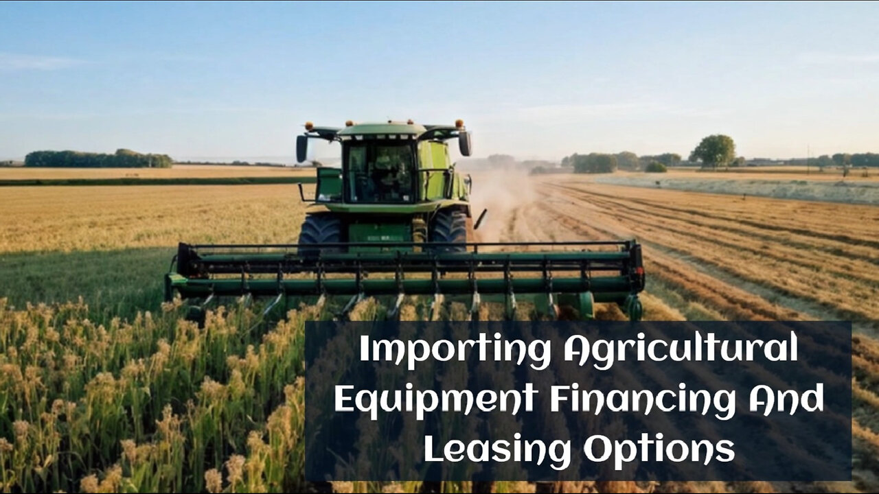 Mastering Agricultural Imports: Financing, Leasing, and Customs Bonds Explained