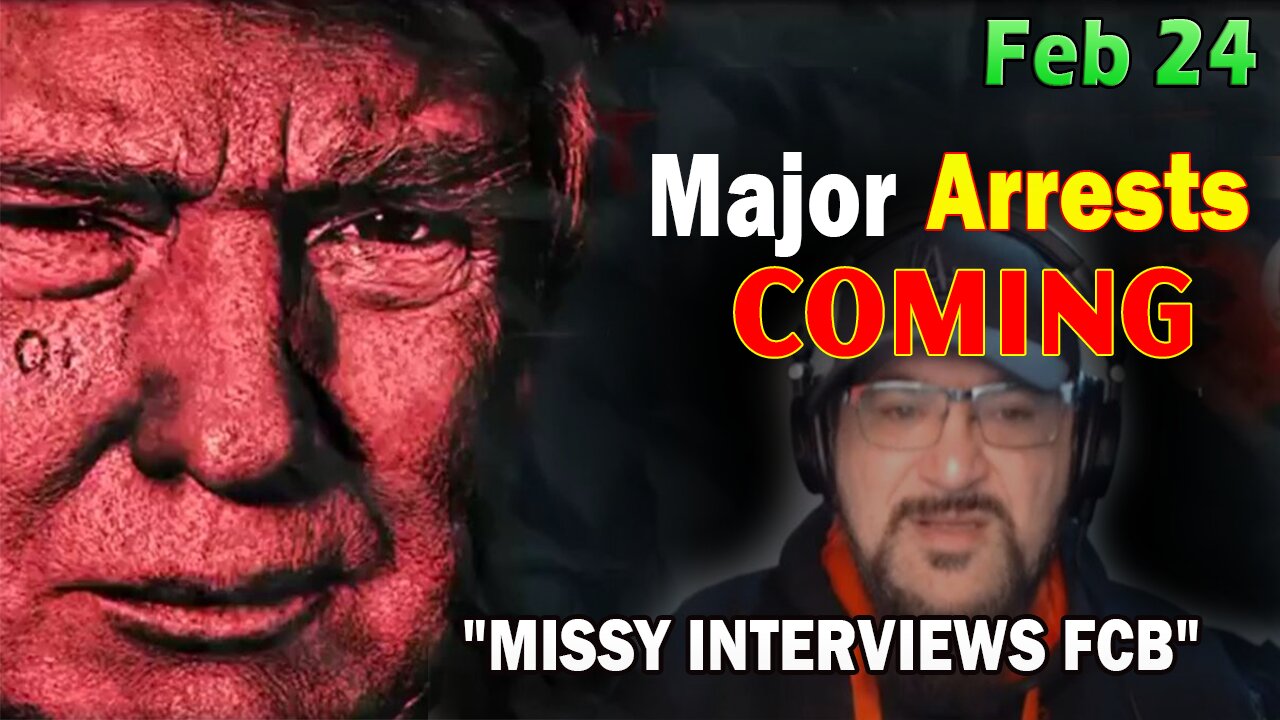 Major Decode Situation Update 2/24/24: "Major Arrests Coming: MISSY INTERVIEWS FCB"