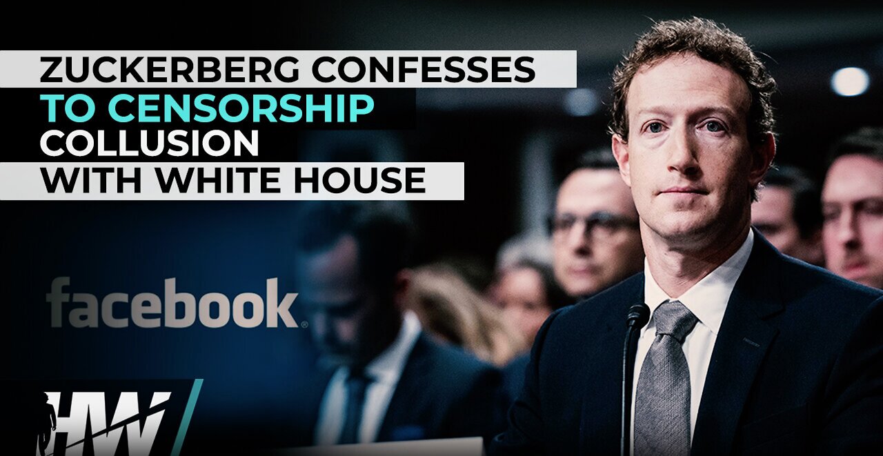 MARK ZUCKERBERG CONFESSES TO CENSORSHIP COLLUSION WITH WHITE HOUSE