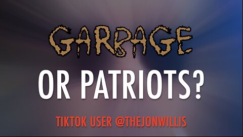 GARBAGE OR PATRIOTS?