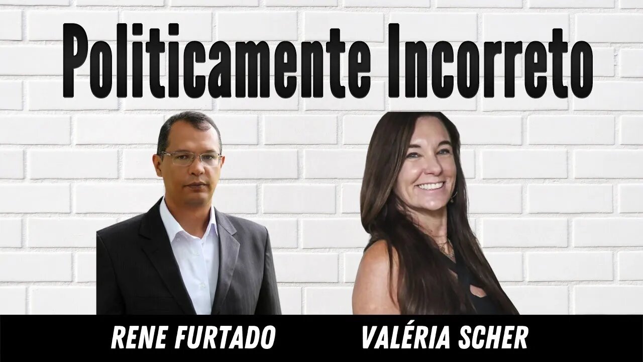 POLITICAMENTE INCORRETO com VALÉRIA SCHER