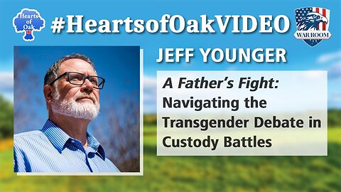 Hearts of Oak: Jeff Younger - A Father's Fight: Navigating the Transgender Debate in Custody Battles