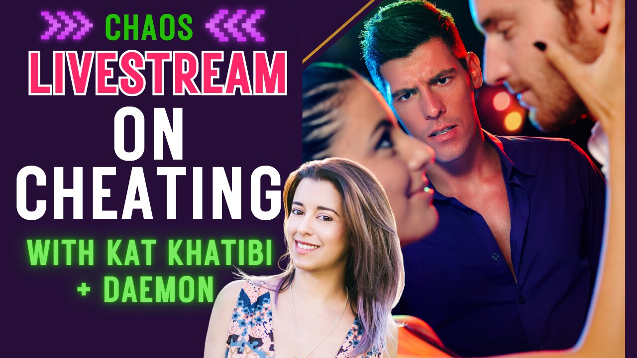 Chaos LIVESTREAM on CHEATING with Kat Khatibi and Daemon