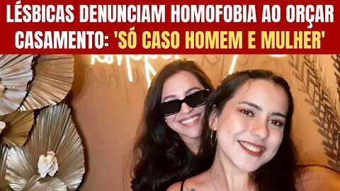 LÉSBICAS DENUNCIAM HOMOFOBIA AO ORÇAR CASAMENTO: 'SÓ CASO HOMEM E MULHER'