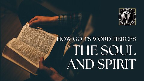 How God’s Word Pierces the Soul and Spirit | A Deep Dive into Hebrews 4:12