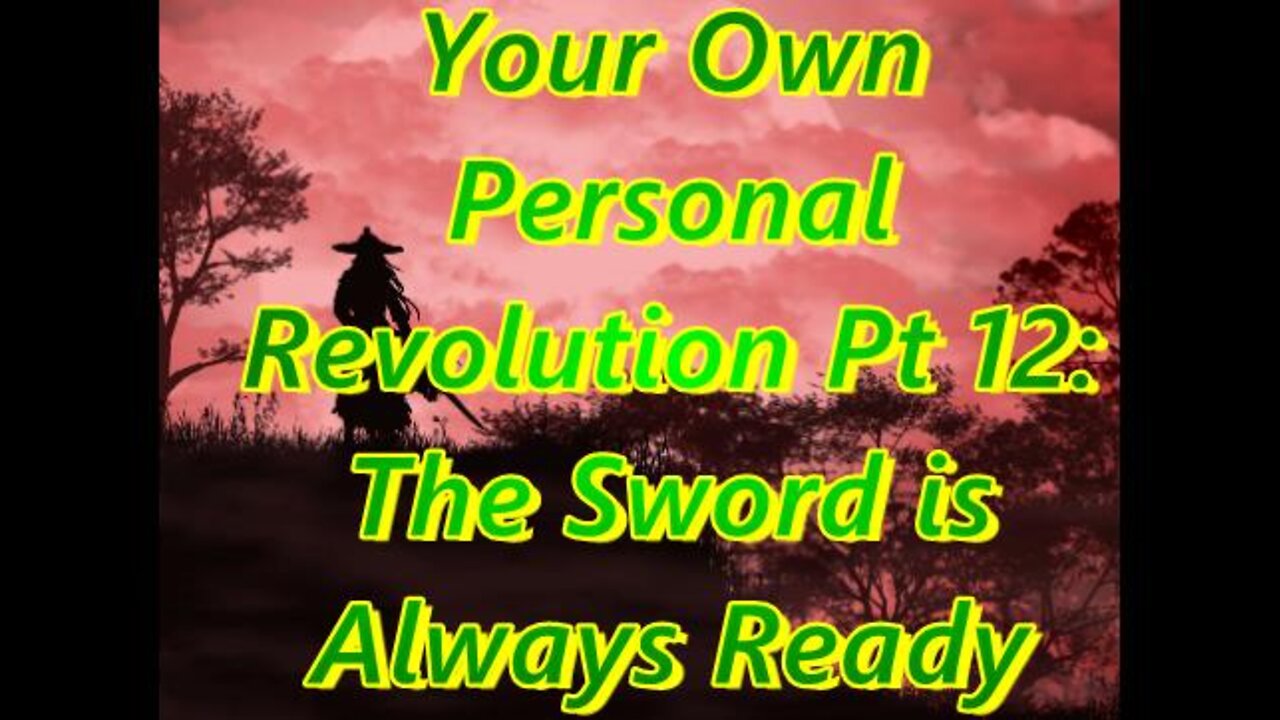 Your Own Personal Revolution Pt 12: The Metaphorical Sword Is Always Ready