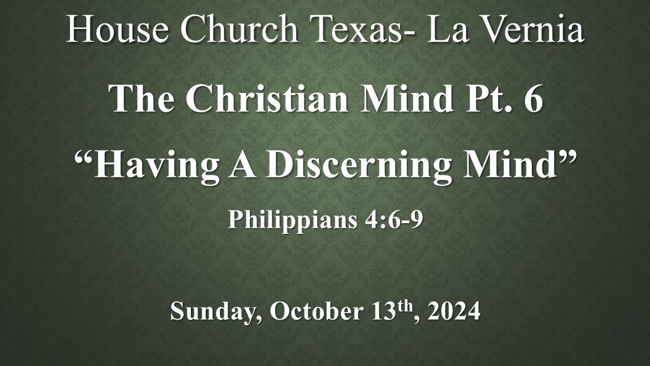 The Christian Mind Pt.6 -Having A Discerning Mind-House Church Texas La Vernia (10-13-2024)