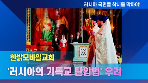 '러시아의 기독교 탄압법' 우려 - 러시아 국민들 착시를 막아야! [한밝 국가기도회] 220521(토) 한밝모바일교회