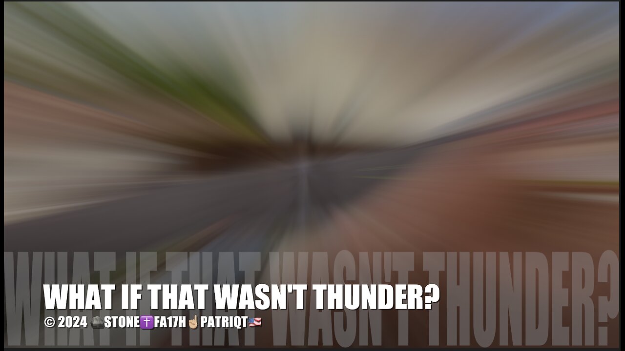 WHAT IF THAT WASN'T THUNDER?