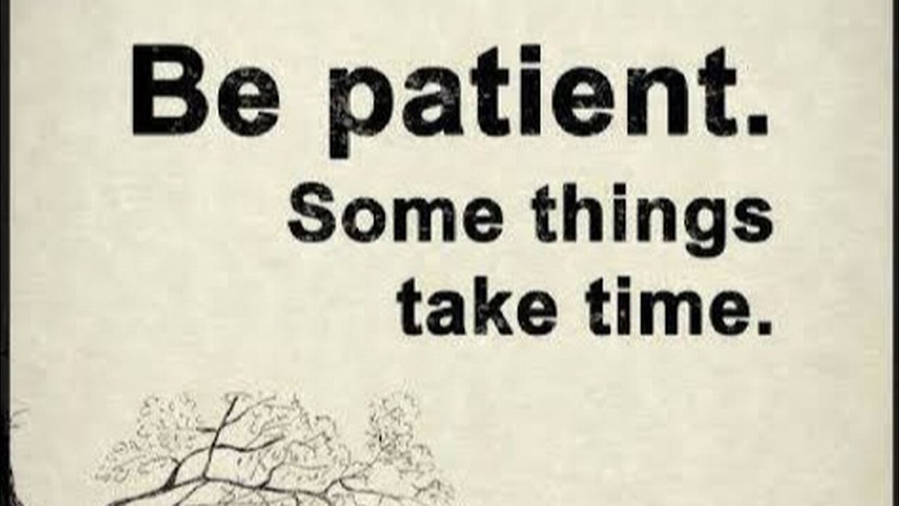Be patient some things that time