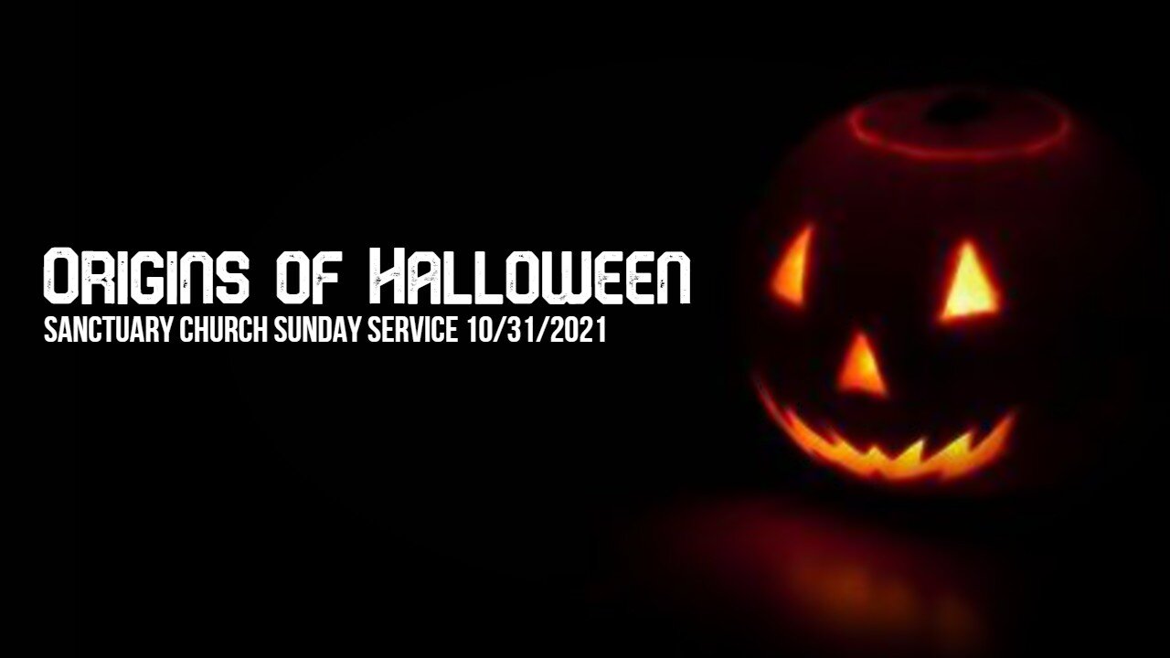 Origins Of Halloween (Sanctuary Church Sunday Service 10/31/21)