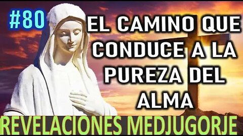 EL CAMINO QUE CONDUCE A LA PUREZA DEL ALMA - MENSAJES DE LA VIRGEN MARÍA EN MEDJUGORJE