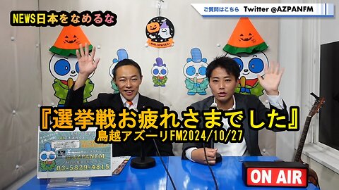 『選挙戦お疲れさまでした』【NEWS日本をなめるな】鳥越アズーリ2024/10/27