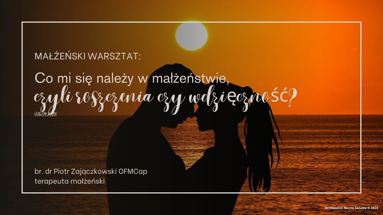 Małżeński warsztat: Co mi się należy w małżeństwie, czyli roszczenia czy wdzięczność? (08.09.2019)