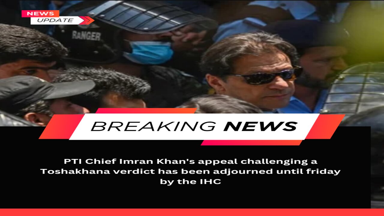 PTI chief Imran Khan's appeal against Toshakhana case delayed till Friday at Islamabad High Court.