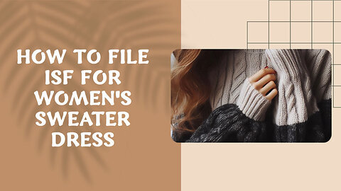 Mastering ISF Filing: A Step-by-Step Guide for Importing Women's Sweater Dresses