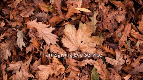 "Thanksgiving Eve Service" November 24, 2021