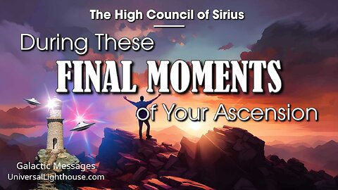 During These FINAL MOMENTS of Your Ascension ~ The High Council of Sirius