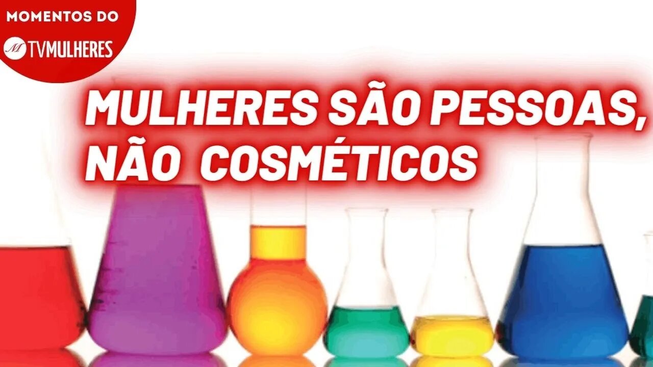 Mulheres são pessoas, não são cosméticos | Momentos TV Mulheres