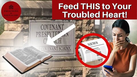 Feed THIS to Your Troubled Heart!!! | Nashville Shooting, Covenant Presbyterian Church and School