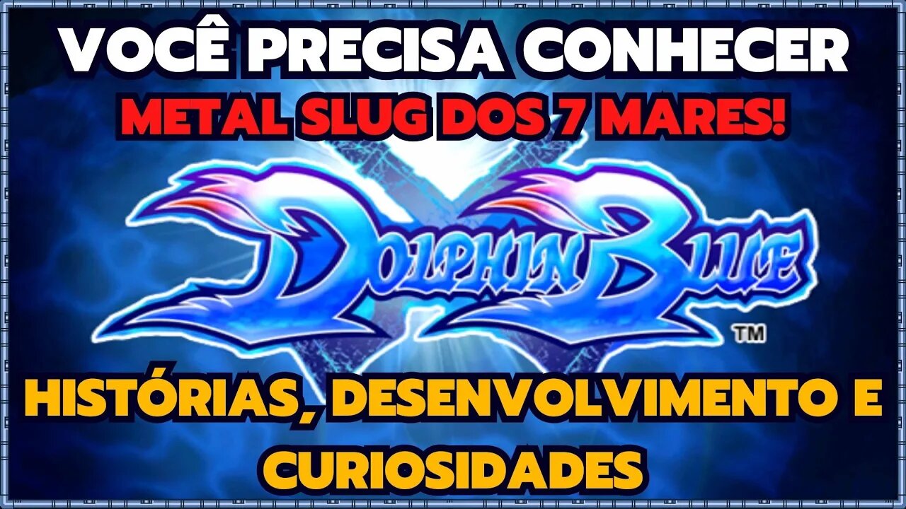 DOLPHIN BLUE | Metal Slug dos 7 Mares | História | Desenvolvimento | Curiosidades!