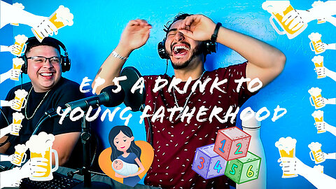 A Drink To Young Fatherhood POD Episode #5