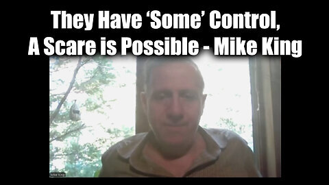 Mike King - They Have 'Some' Control, A Scare is Possible