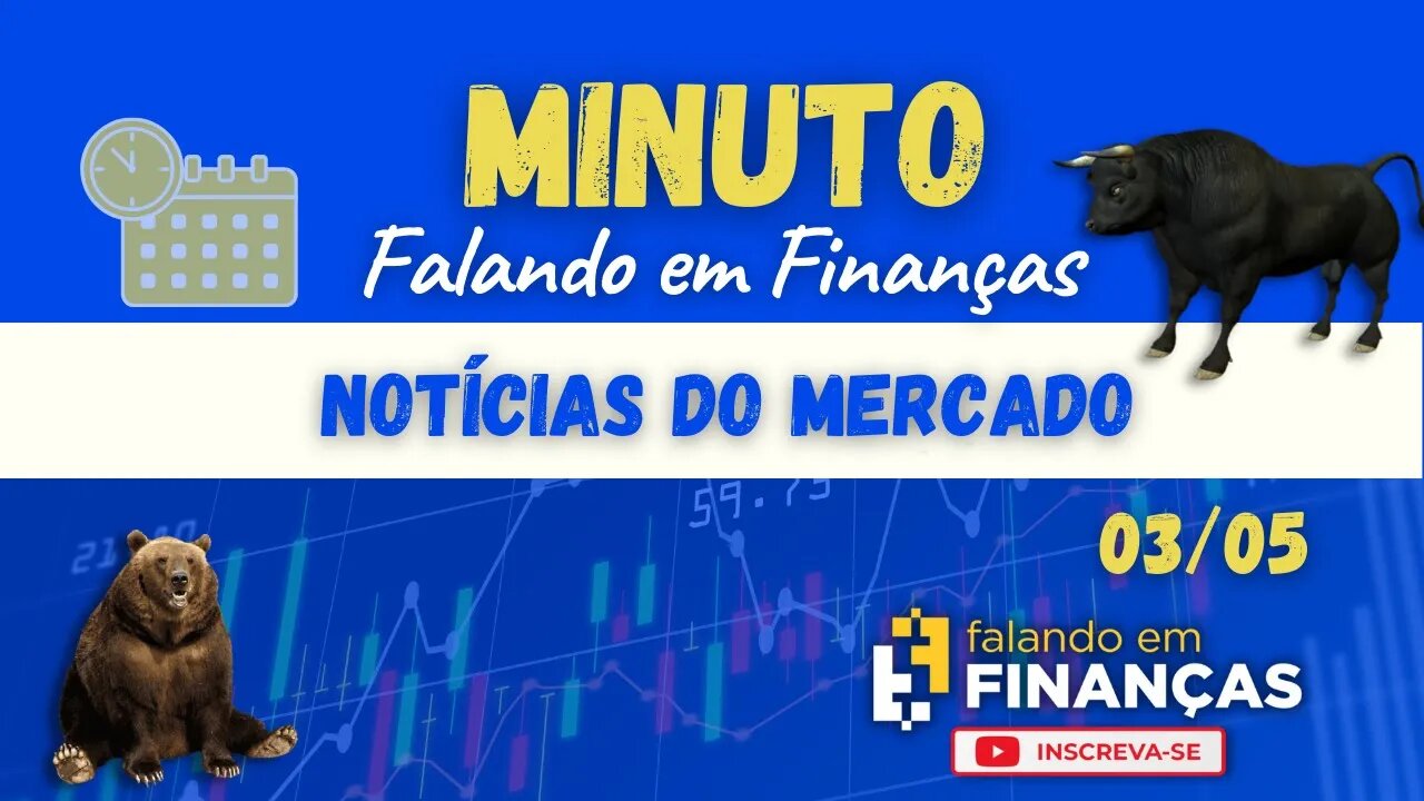 📰 Minuto Falando em Finanças (03/05)