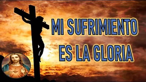 MI SUFRIMIENTO ES LA GLORIA - JESUCRISTO REY A CATALINA RIVAS