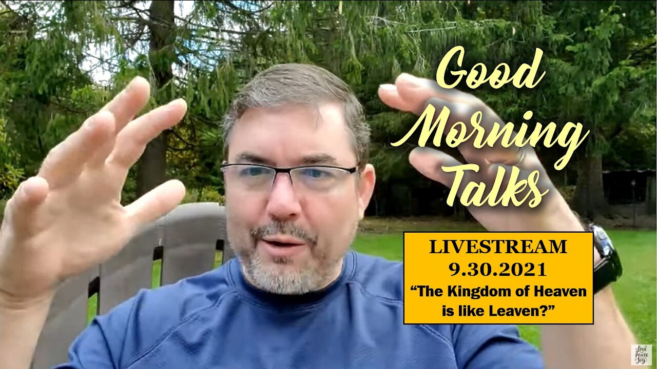 Good Morning Talk for September 30th 2021 - "The Kingdom of Heaven is like Leaven?"