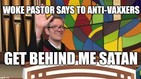 WOKE PASTOR SAYS TO ANTI-VAXXERS "GET BEHIND ME SATAN"!