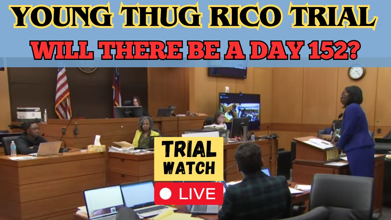 Young Thug RICO Trial - Will there be a Day 152?