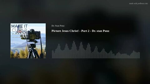 Picture Jesus Christ! - Part 2 - Dr. stan Ponz