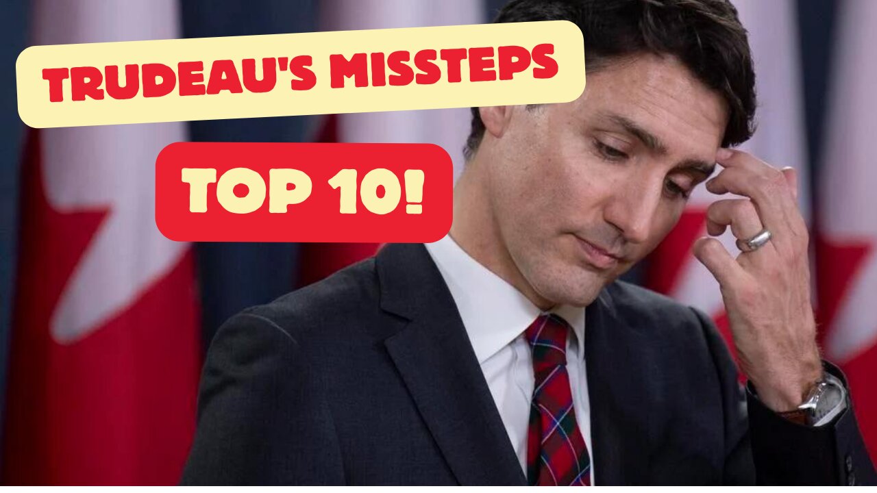 Trudeau's Top 10 + Missteps.