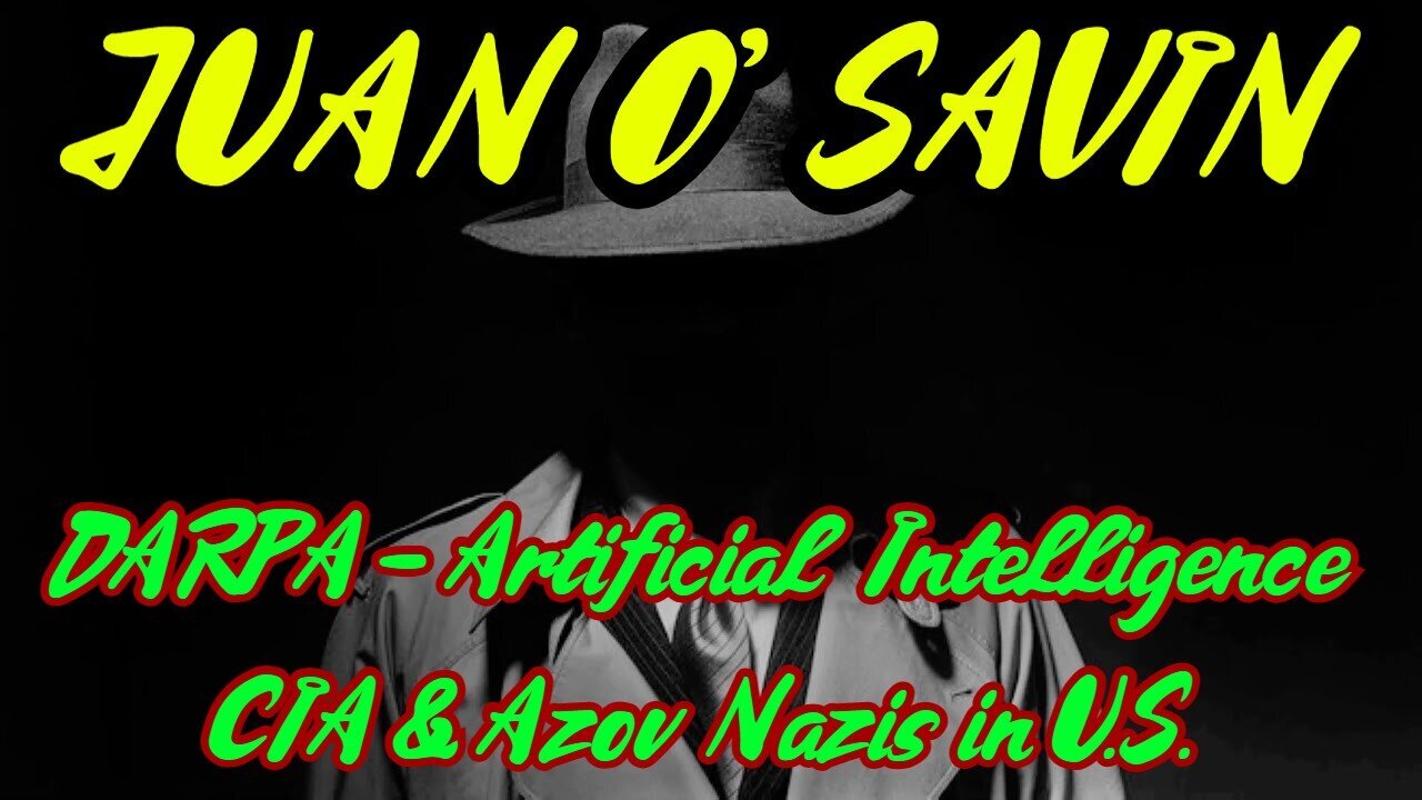 Juan O'Savin HUGE intel: DARPA - Artificial Intelligence - CIA & Azov Nazis in U.S