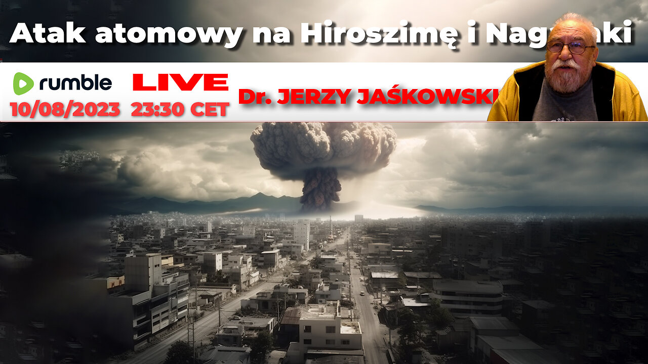 10/08/23 | LIVE 23:30 CEST Dr. JERZY JAŚKOWSKI - Atak atomowy na Hiroszimę i Nagasaki