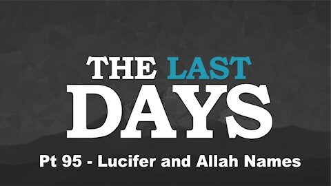 Lucifer and Allah Names - The Last Days Pt 95