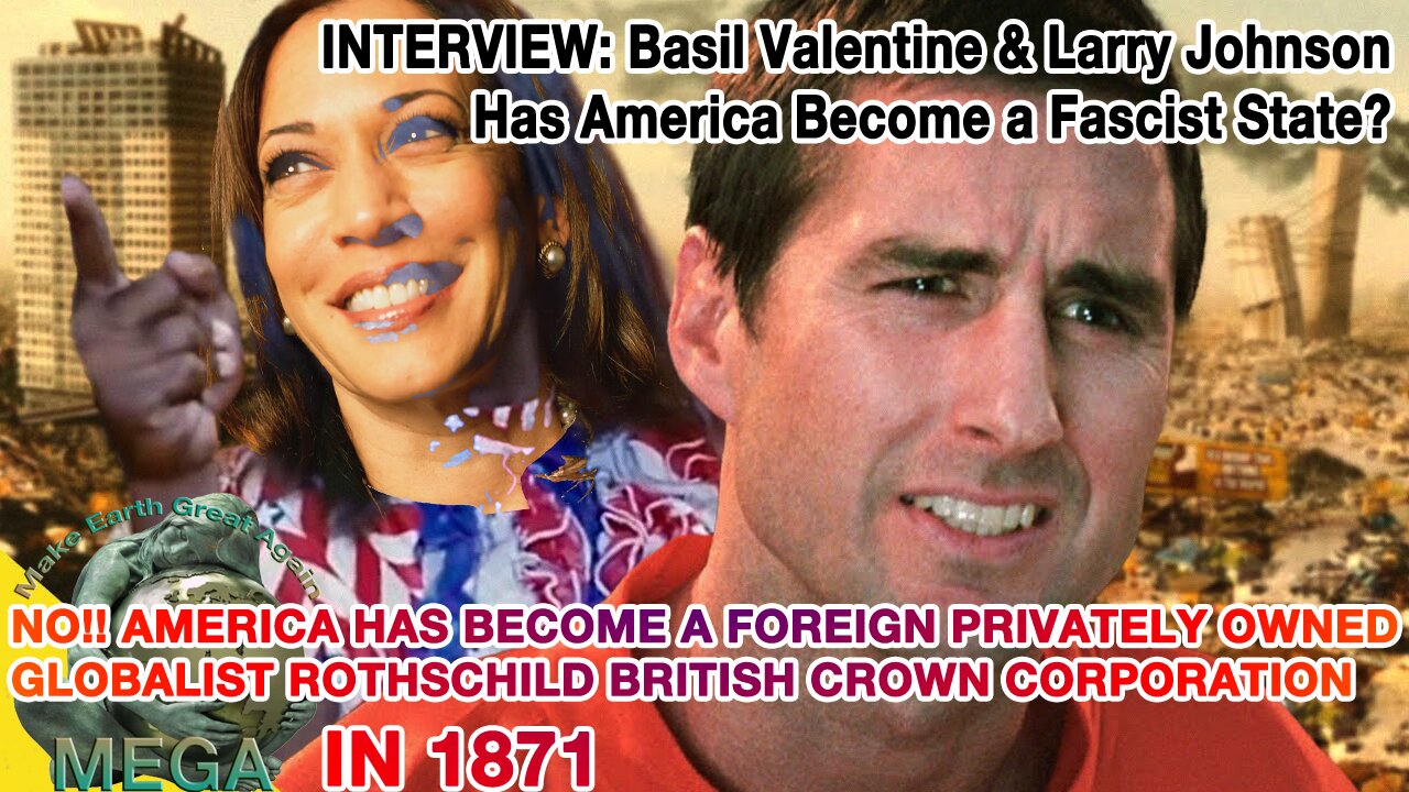 INTERVIEW: Basil Valentine & Larry Johnson (WHO APPEARS TO BE AS CLUELESS AS MOST ANYBODY ELSE) - Has America Become a Fascist State? | NO!! AMERICA HAS BECOME A FOREIGN PRIVATELY OWNED GLOBALIST ROTHSCHILD BRITISH CROWN CORPORATION -- IN 1871