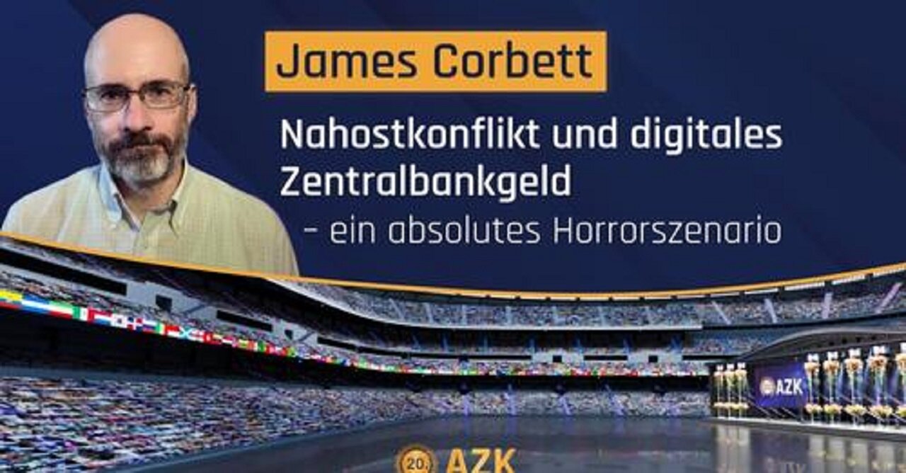 James Corbett an der 20. AZK: 💣 Nahostkonflikt und Digitales Zentralbankgeld 💰 – ein Horrorszenario