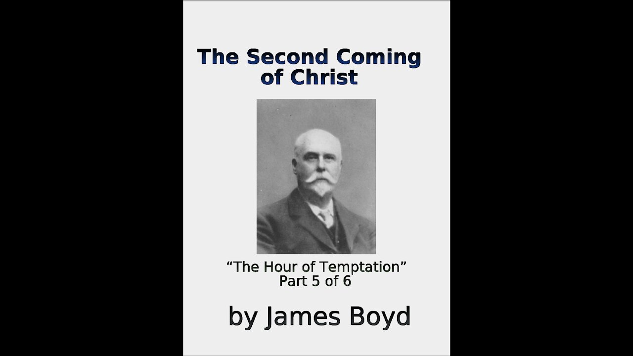 The Second Coming of Christ, The Hour of Temptation, James Boyd, Part 5 of 6