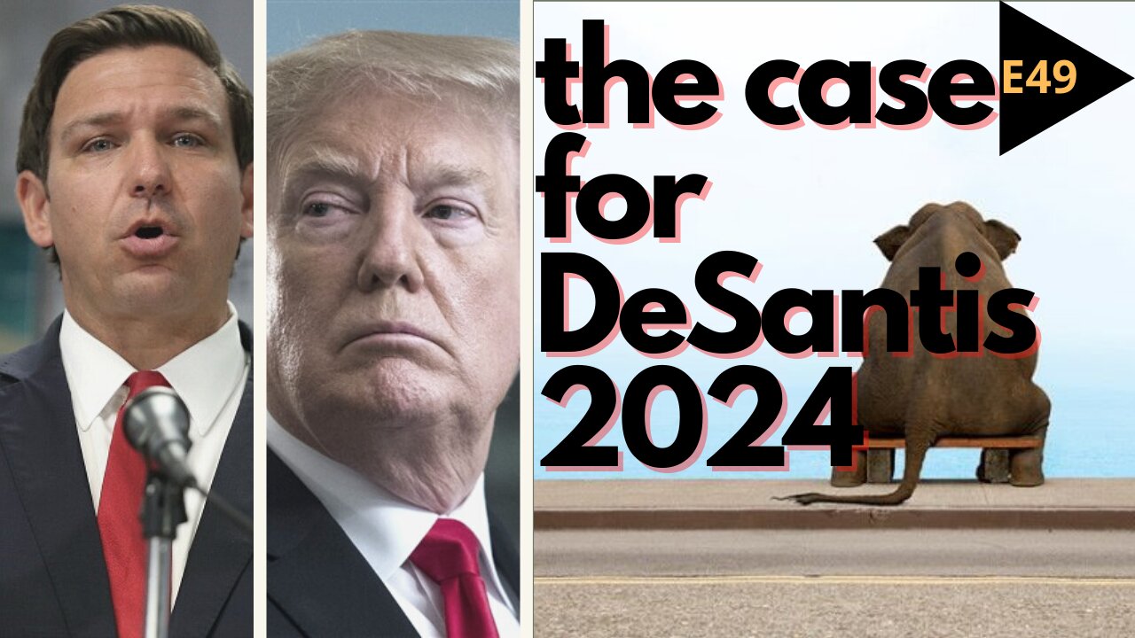 EPISODE 49 - ELEPHANT IN THE ROOM!!! The Case for DeSantis 2024