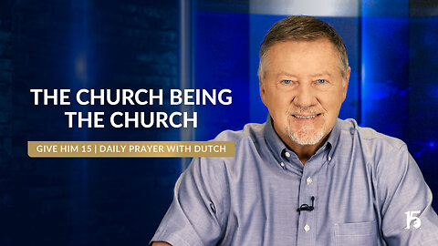 The Church Being the Church | Give Him 15: Daily Prayer with Dutch | October 9, 2024