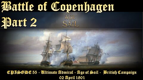 EPISODE 55 - Ultimate Admiral - Age of Sail - British Campaign - Battle of Copenhagen - Part 2