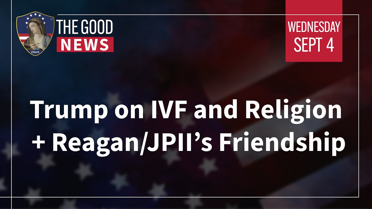 The Good News - September 4th, 2024: Trump on IVF and Religion, Reagan/JPII’s Friendship + More!