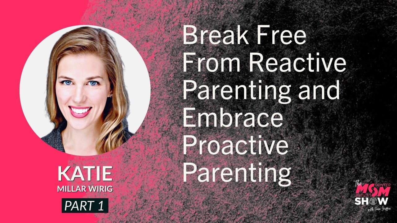 Ep. 651 - Break Free From Reactive Parenting and Embrace Proactive Parenting - Katie Millar Wirig