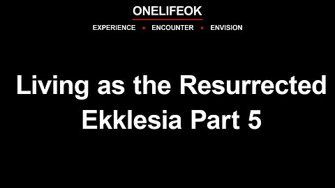 Living as the Resurrected Ekklesia Part 5 - Wed 10/23/24